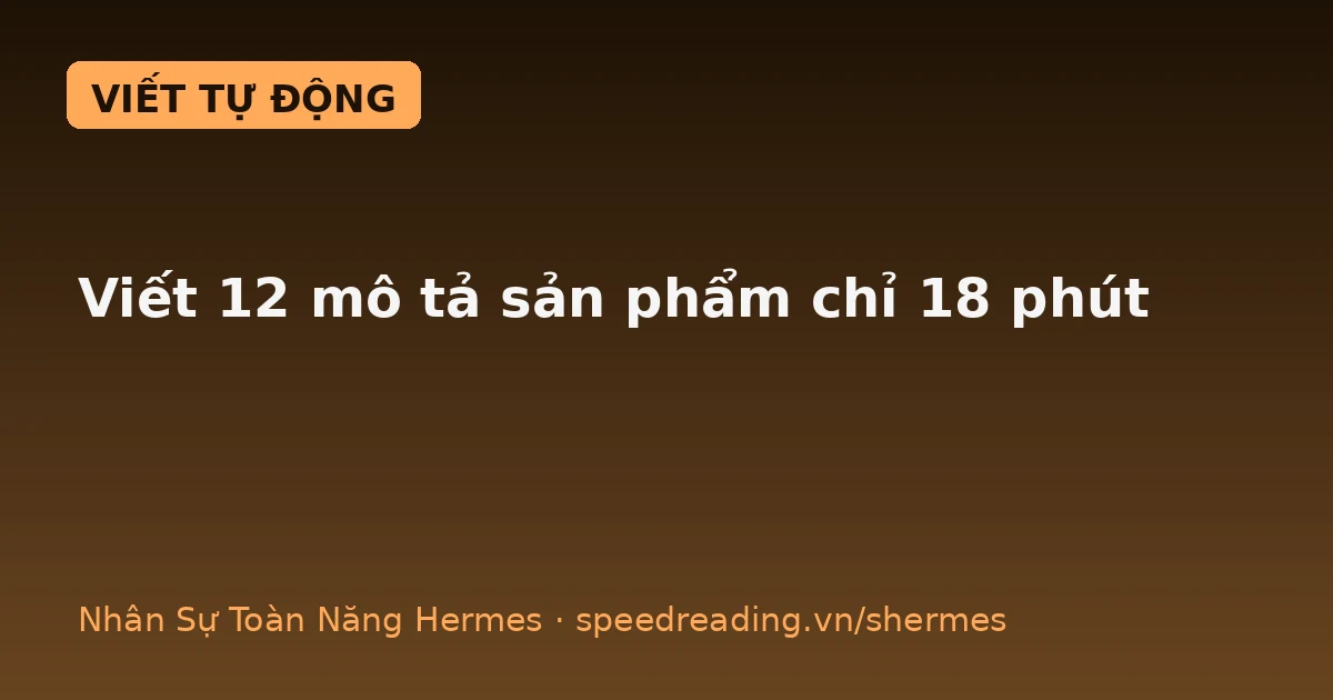 Viết 12 mô tả sản phẩm shop chỉ 18 phút: chatbot mất 4 tiếng, Hermes viết xong lúc bạn uống cafe