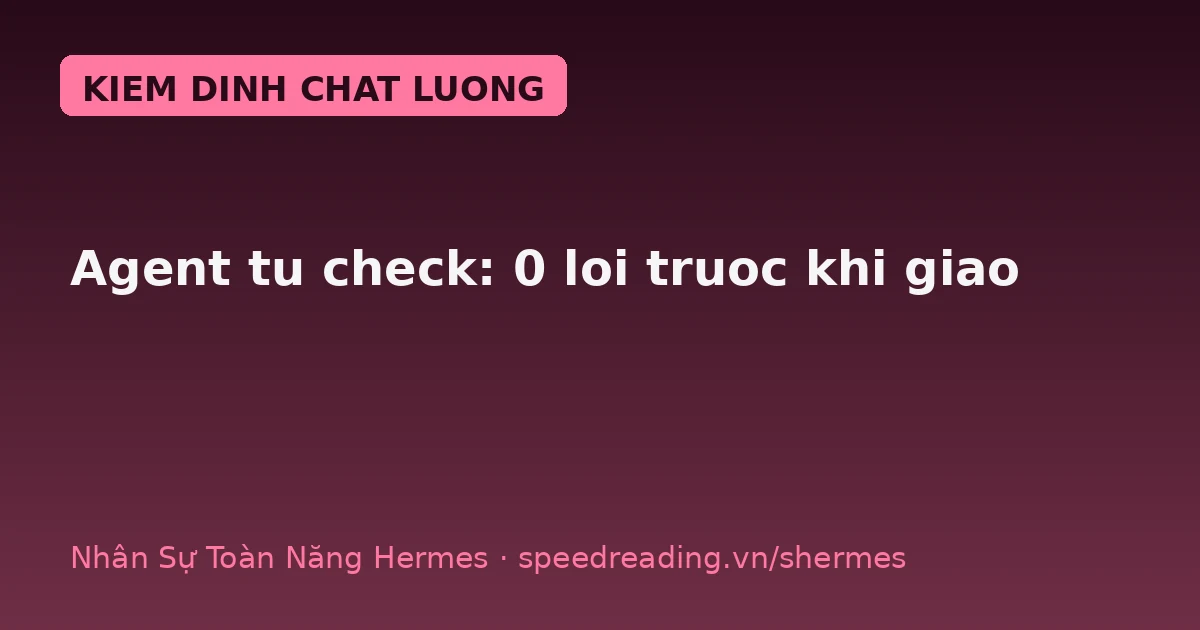 Quality Gate: Tại sao Agent Hermes tự 'soi' 10 lỗi trước khi giao bạn (chatbot thì không)