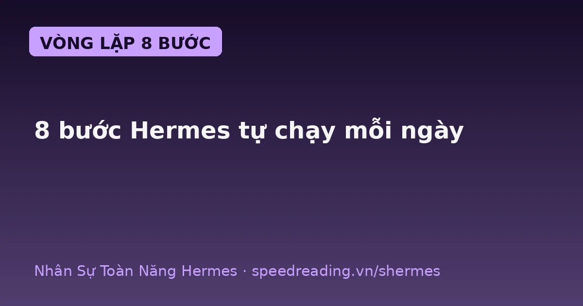Hermes vòng lặp 8 bước: tự tìm, nghiên cứu, viết, check, lưu, lịch, báo cáo, học — chatbot chỉ đứng một chỗ