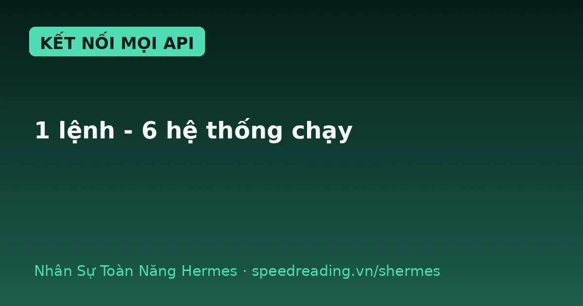 Hermes kết nối mọi API vào 1 mối: giao 1 lệnh, 6 hệ thống tự chạy — chatbot thì đợi bạn mở từng cái