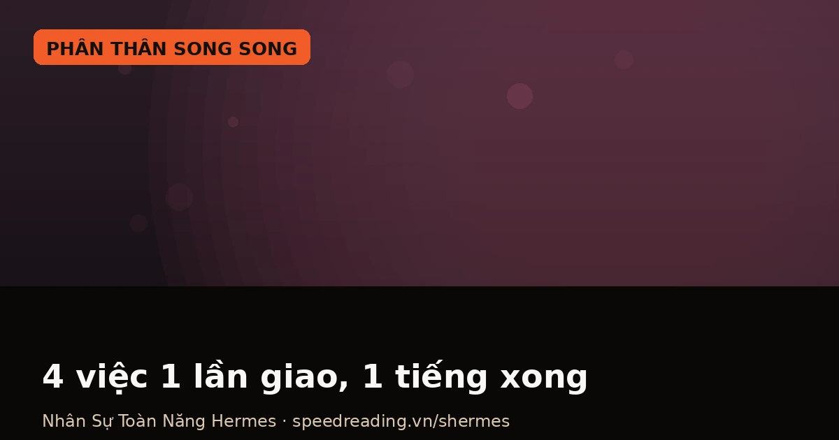 Hermes phân thân: 1 lệnh 4 bản thể, 60 phút xong 4 việc chiều thứ Tư — chatbot thì bạn tự làm từng cái