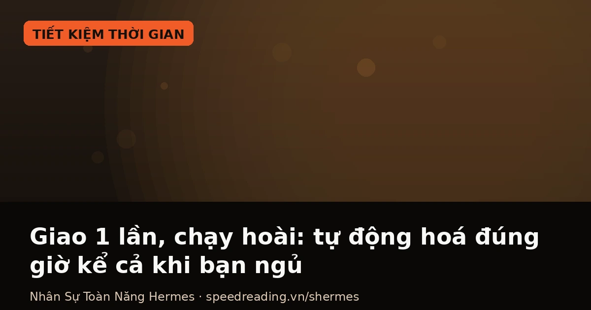 Giao 1 lần, chạy hoài: việc tự xong lúc 5h sáng khi tôi còn ngủ