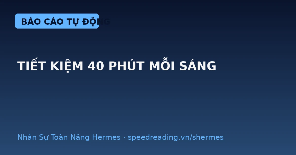 Hermes tóm tắt tin tức ngành mỗi sáng: 7h đã có bản tin, tôi đọc 40 giây thay vì 40 phút