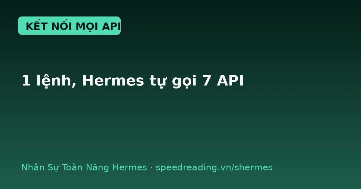 Hermes kết nối API: giao 1 lệnh, nó tự gom mọi Key và chạy xuyên 7 app