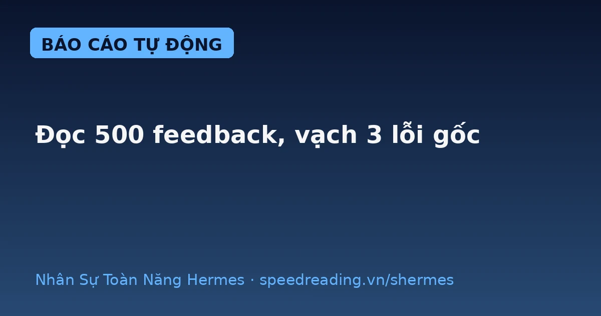 Phân tích feedback khách: Tại sao Hermes đọc 500 đánh giá, vạch 3 lỗi gốc trong 1 đêm (chatbot thì lệch hẳn)