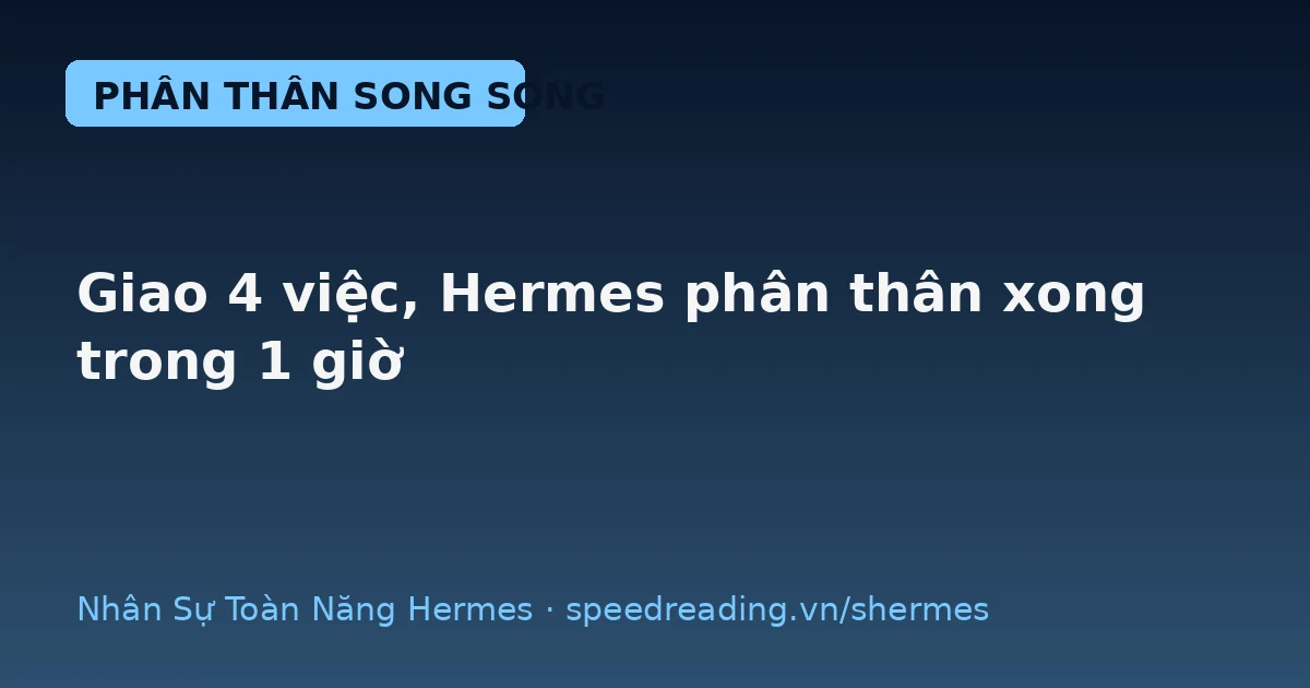 Phân thân song song: giao Hermes 4 việc một lúc, xong trong 1 giờ (thay vì 1 ngày)