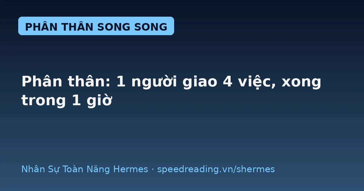 Phân thân: 1 người giao 4 việc, 1 giờ sau nhận đủ 4 kết quả (thứ chatbot không làm được)