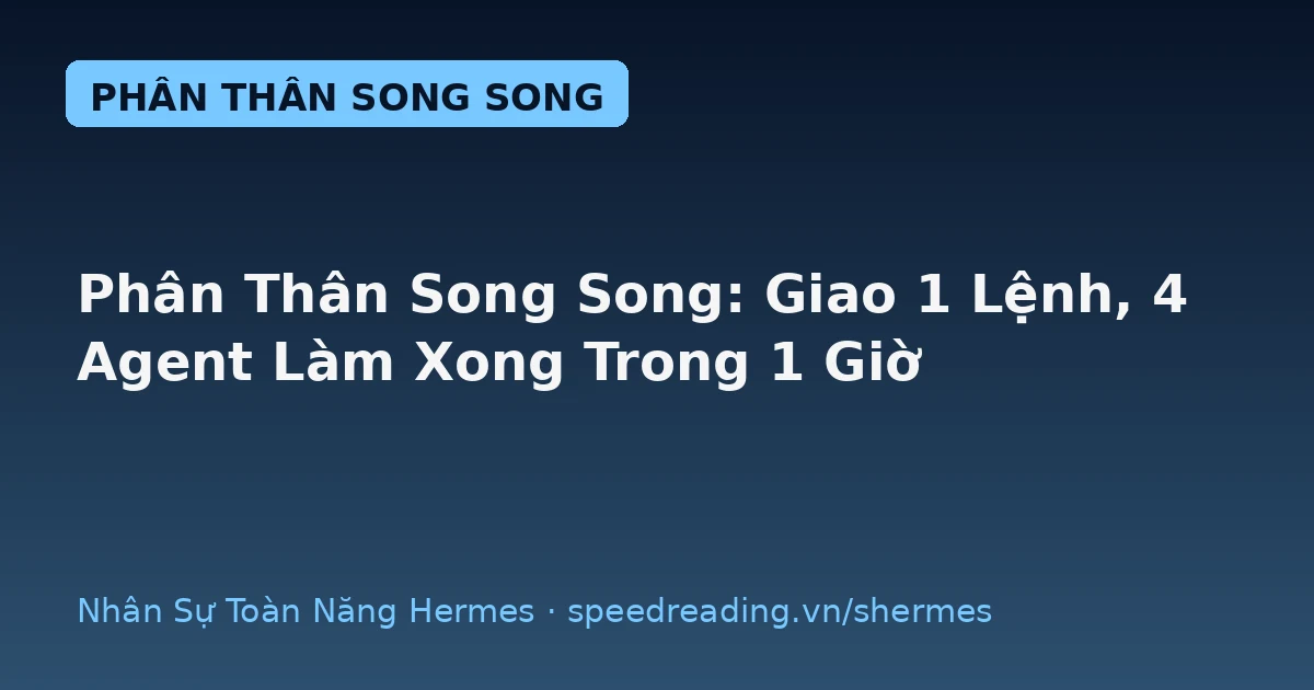 Phân thân song song: Tại sao AI Agent giao 1 lệnh làm xong 4 việc trong 1 giờ, còn chatbot thì chỉ biết... đứng nhìn