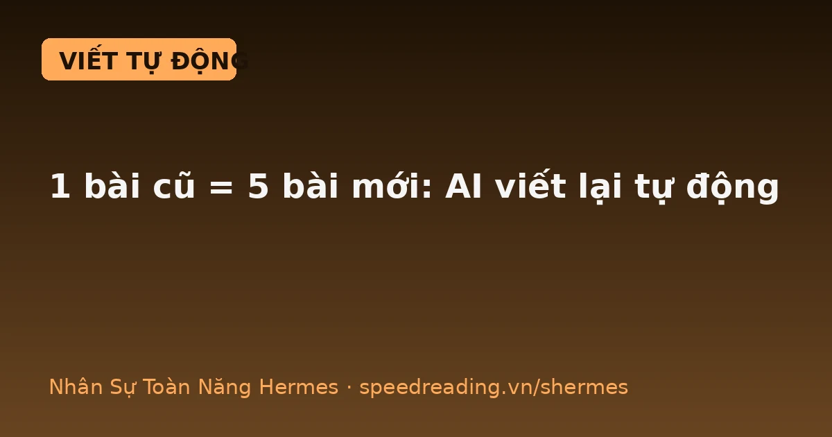 1 bài cũ = 5 bài mới: Cho AI Agent viết lại content cũ, rảnh tay mà blog vẫn lớn